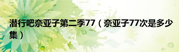 潜行吧奈亚子第二季77（奈亚子77次是多少集）