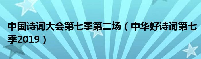 中国诗词大会第七季第二场（中华好诗词第七季2019）