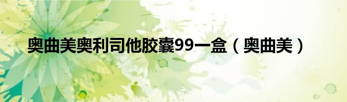 奥曲美奥利司他胶囊99一盒（奥曲美）