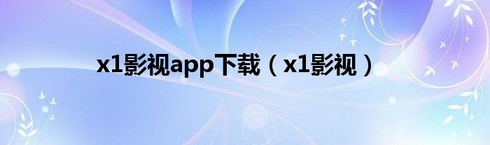 x1影视app下载（x1影视）