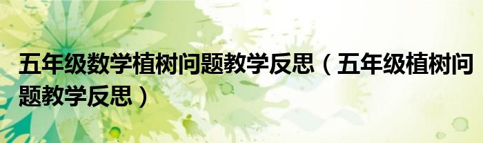 五年级数学植树问题教学反思（五年级植树问题教学反思）