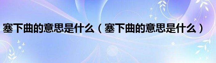 塞下曲的意思是什么（塞下曲的意思是什么）