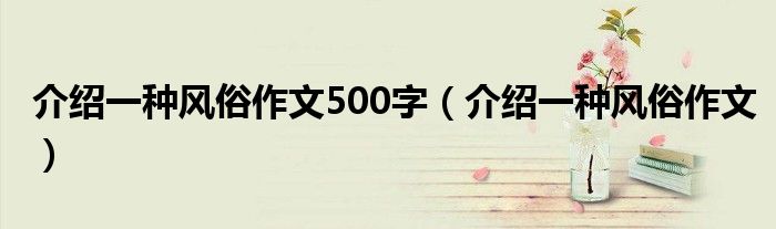 介绍一种风俗作文500字（介绍一种风俗作文）