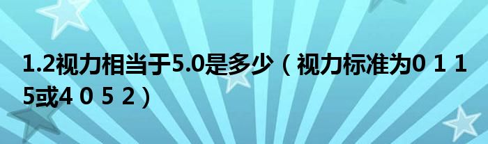 1.2视力相当于5.0是多少（视力标准为0 1 1 5或4 0 5 2）