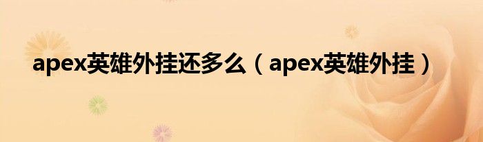 apex英雄外挂还多么（apex英雄外挂）