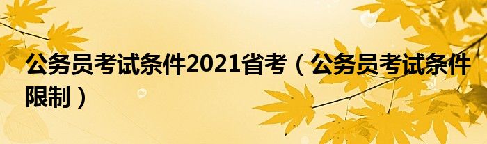 公务员考试条件2021省考（公务员考试条件限制）