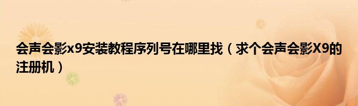 会声会影x9安装教程序列号在哪里找（求个会声会影X9的注册机）