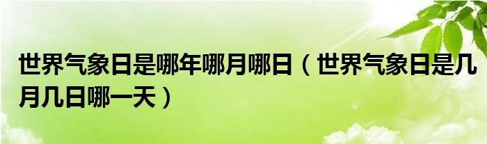 世界气象日是哪年哪月哪日（世界气象日是几月几日哪一天）