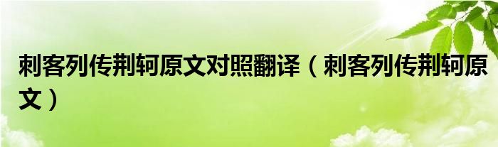 刺客列传荆轲原文对照翻译（刺客列传荆轲原文）