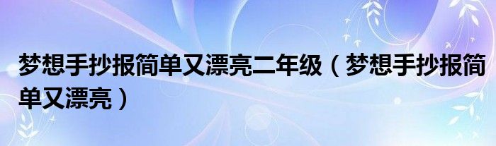 梦想手抄报简单又漂亮二年级（梦想手抄报简单又漂亮）