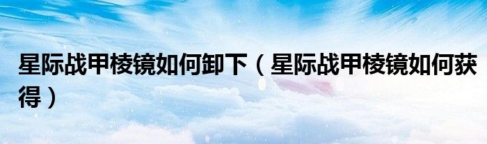 星际战甲棱镜如何卸下（星际战甲棱镜如何获得）