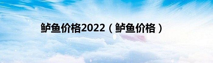 鲈鱼价格2022（鲈鱼价格）