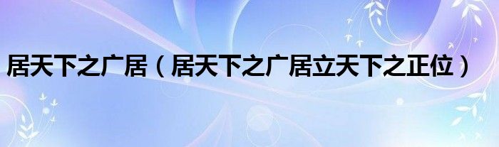 居天下之广居（居天下之广居立天下之正位）