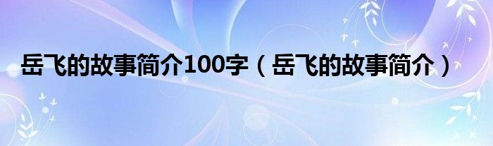 岳飞的故事简介100字（岳飞的故事简介）