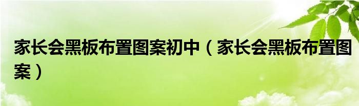 家长会黑板布置图案初中（家长会黑板布置图案）