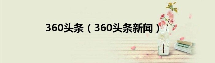 360头条（360头条新闻）