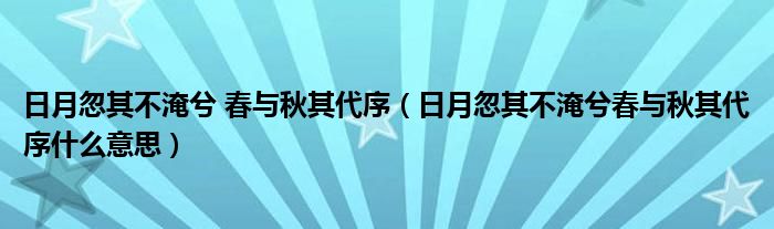 日月忽其不淹兮 春与秋其代序（日月忽其不淹兮春与秋其代序什么意思）