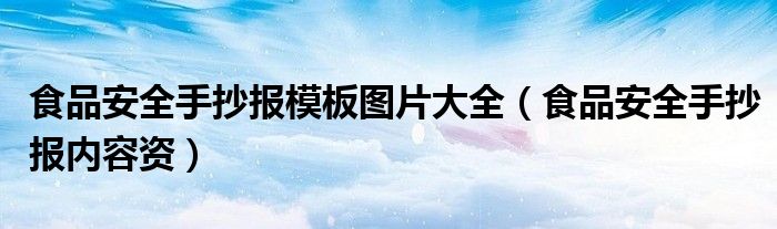 食品安全手抄报模板图片大全（食品安全手抄报内容资）