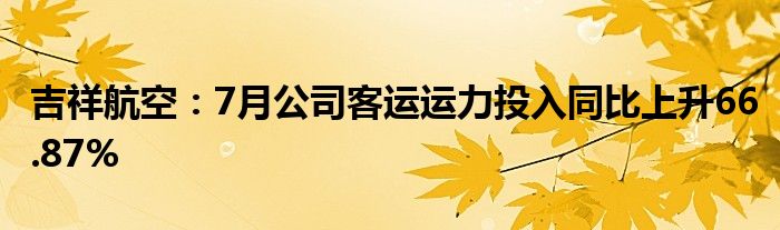 吉祥航空：7月公司客运运力投入同比上升66.87%