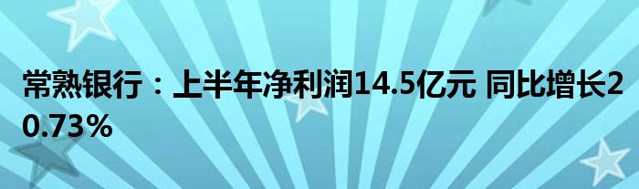 常熟银行：上半年净利润14.5亿元 同比增长20.73%