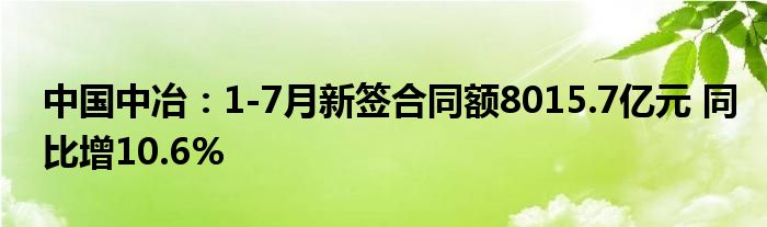 中国中冶：1-7月新签合同额8015.7亿元 同比增10.6%