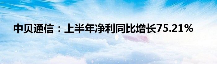 中贝
：上半年净利同比增长75.21%