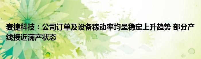 麦捷科技：公司订单及设备稼动率均呈稳定上升趋势 部分产线接近满产状态