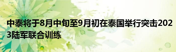 中泰将于8月中旬至9月初在泰国举行突击2023陆军联合训练