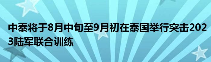 中泰将于8月中旬至9月初在泰国举行突击2023陆军联合训练