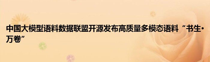 中国大模型语料数据联盟开源发布高质量多模态语料“书生·万卷”