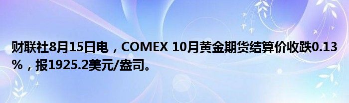 财联社8月15日电，COMEX 10月黄金期货结算价收跌0.13%，报1925.2美元/盎司。