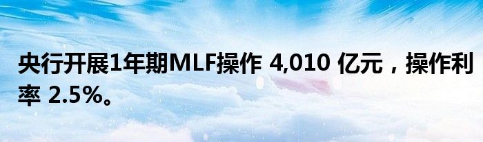 央行开展1年期MLF操作 4,010 亿元，操作利率 2.5%。