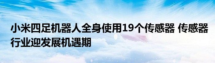 小米四足机器人全身使用19个传感器 传感器行业迎发展机遇期