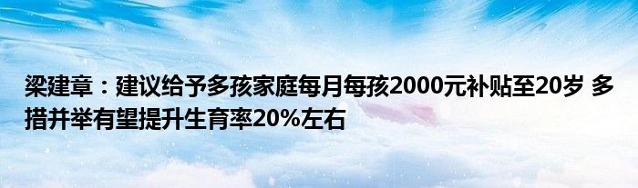 梁建章：建议给予多孩家庭每月每孩2000元补贴至20岁 多措并举有望提升生育率20%左右