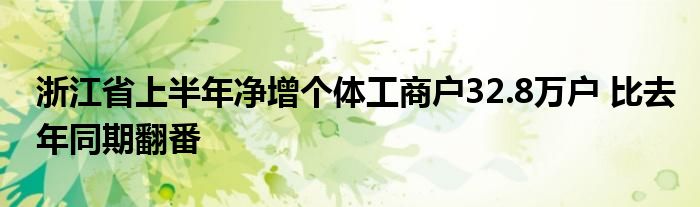 浙江省上半年净增个体工商户32.8万户 比去年同期翻番