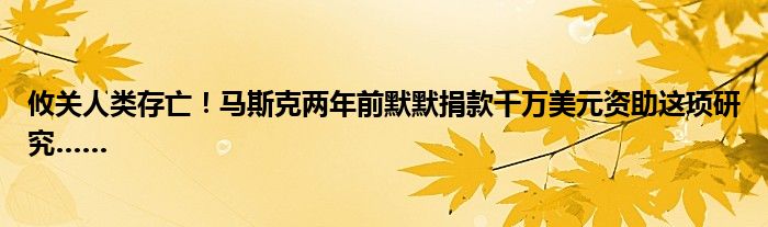 攸关人类存亡！马斯克两年前默默捐款千万美元资助这项研究……