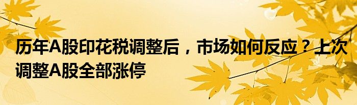 历年A股印花税调整后，市场如何反应？上次调整A股全部涨停