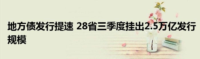 地方债发行提速 28省三季度挂出2.5万亿发行规模