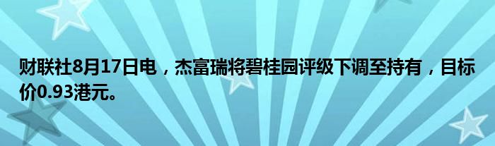 财联社8月17日电，杰富瑞将碧桂园评级下调至持有，目标价0.93港元。