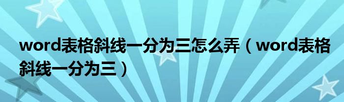 word表格斜线一分为三怎么弄（word表格斜线一分为三）