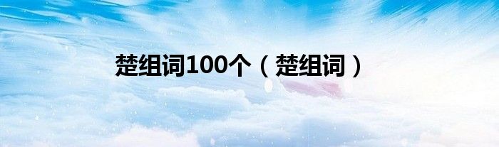 楚组词100个（楚组词）