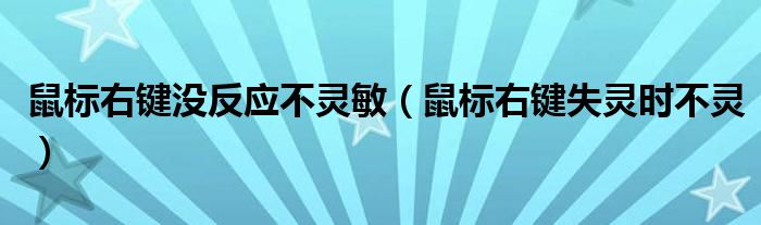 鼠标右键没反应不灵敏（鼠标右键失灵时不灵）