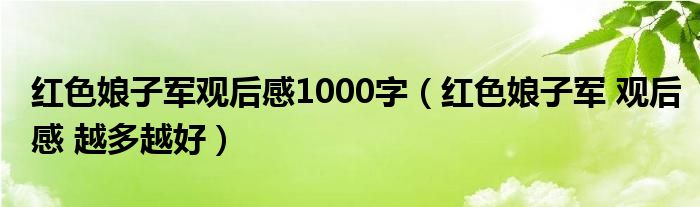 红色娘子军观后感1000字（红色娘子军 观后感 越多越好）