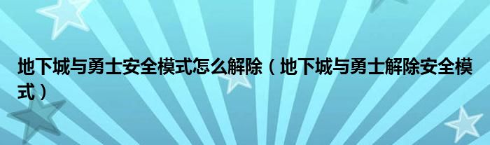 地下城与勇士安全模式怎么解除（地下城与勇士解除安全模式）