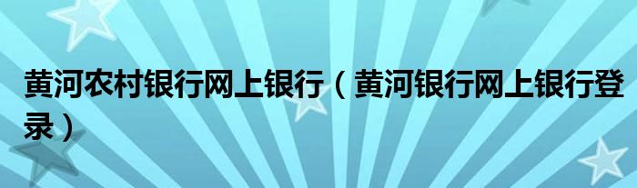 黄河农村银行网上银行（黄河银行网上银行登录）