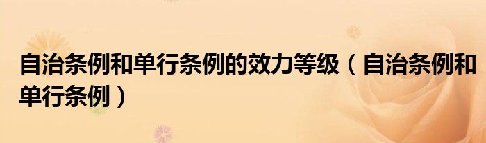 自治条例和单行条例的效力等级（自治条例和单行条例）