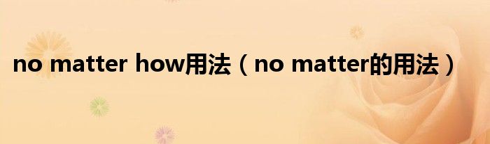 no matter how用法（no matter的用法）