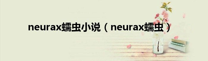 neurax蠕虫小说（neurax蠕虫）