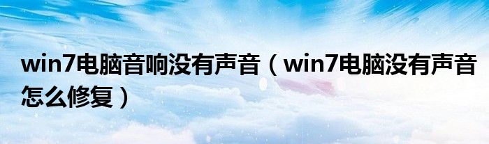 win7电脑音响没有声音（win7电脑没有声音怎么修复）