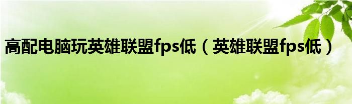 高配电脑玩英雄联盟fps低（英雄联盟fps低）